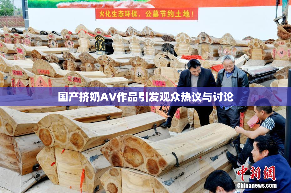 国产挤奶AV作品引发观众热议与讨论