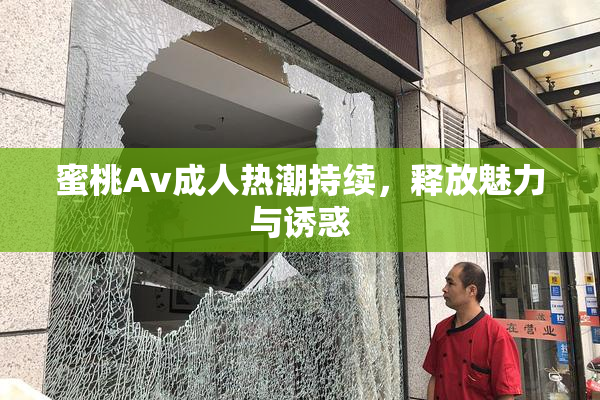 蜜桃Av成人热潮持续，释放魅力与诱惑