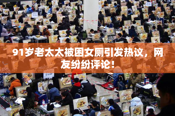 91岁老太太被困女厕引发热议，网友纷纷评论！