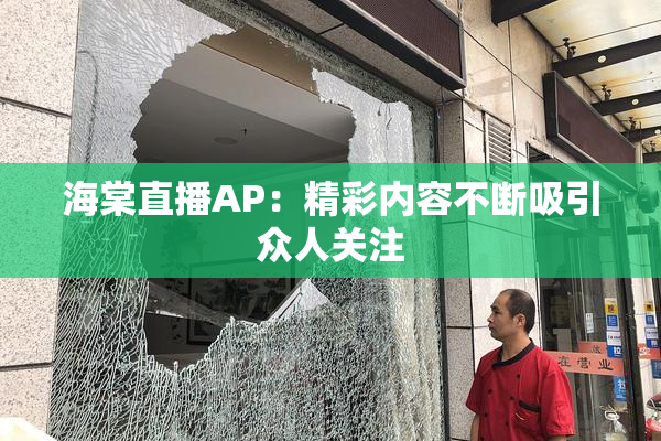 海棠直播AP：精彩内容不断吸引众人关注