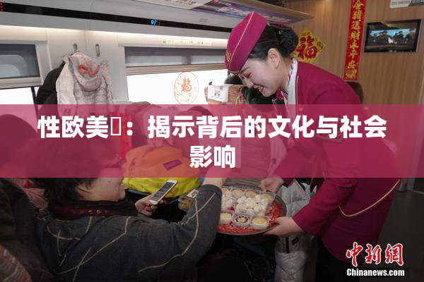 性欧美婬：揭示背后的文化与社会影响