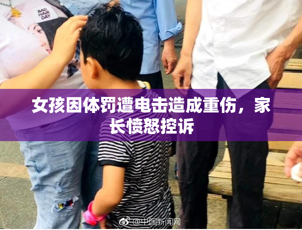 女孩因体罚遭电击造成重伤，家长愤怒控诉