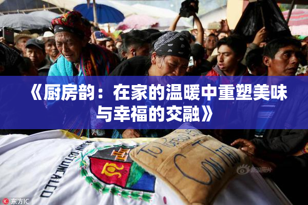 《厨房韵：在家的温暖中重塑美味与幸福的交融》