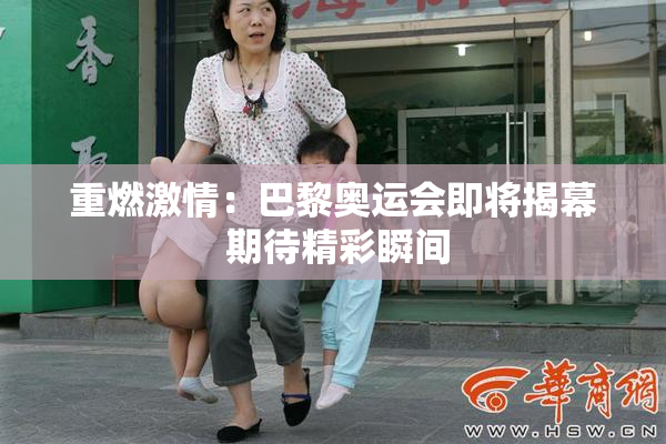 重燃激情：巴黎奥运会即将揭幕 期待精彩瞬间
