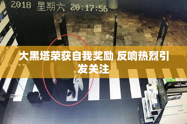 大黑塔荣获自我奖励 反响热烈引发关注