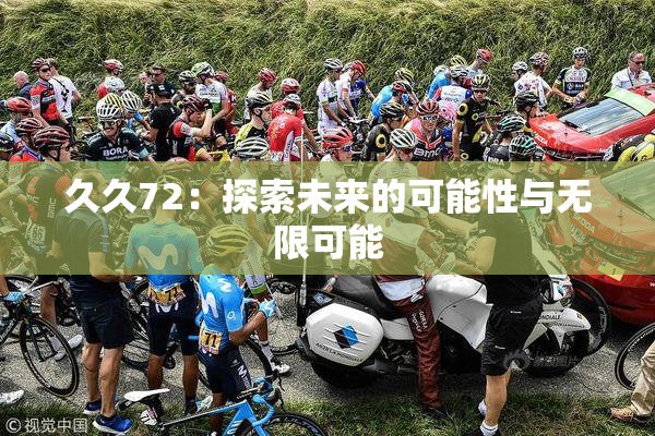 久久72：探索未来的可能性与无限可能