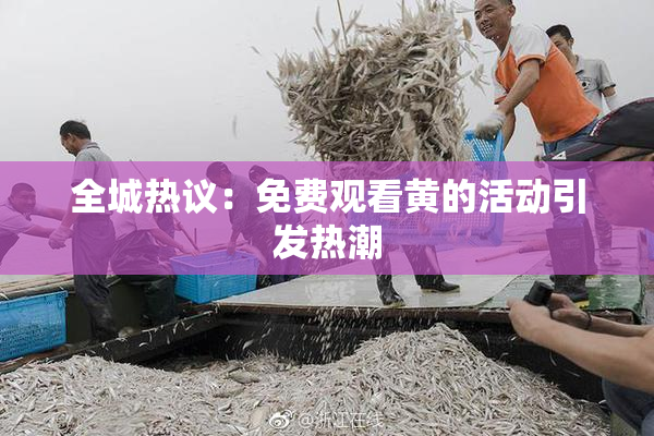 全城热议：免费观看黄的活动引发热潮