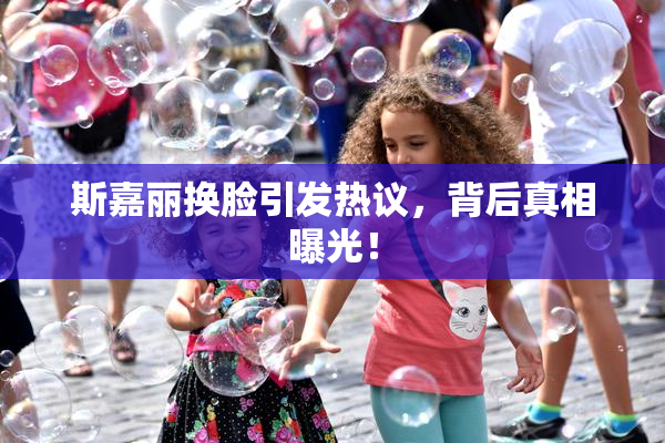 斯嘉丽换脸引发热议，背后真相曝光！