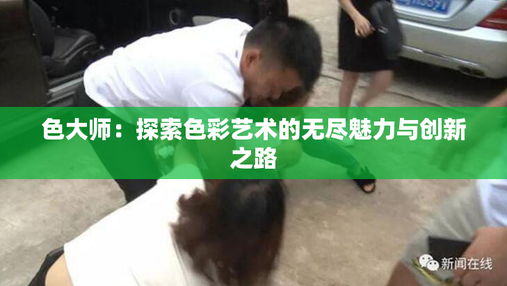 色大师：探索色彩艺术的无尽魅力与创新之路