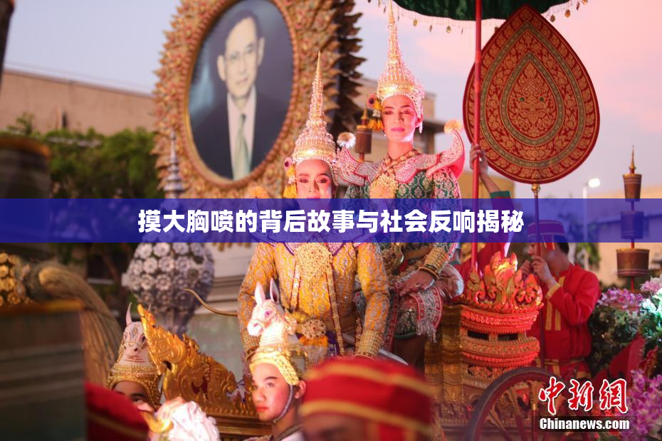 摸大胸喷的背后故事与社会反响揭秘