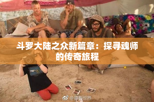 斗罗大陆之众新篇章：探寻魂师的传奇旅程