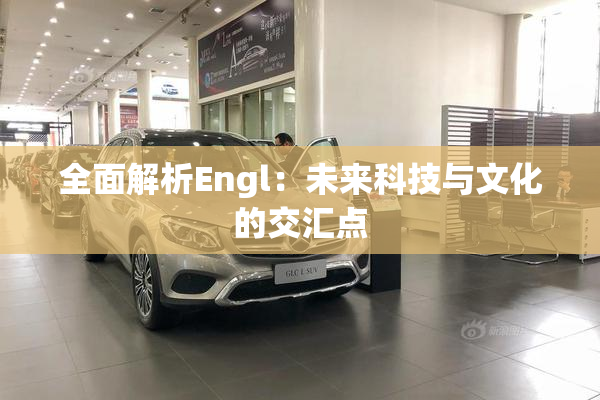 全面解析Engl：未来科技与文化的交汇点