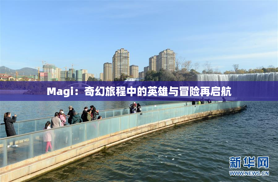 Magi：奇幻旅程中的英雄与冒险再启航