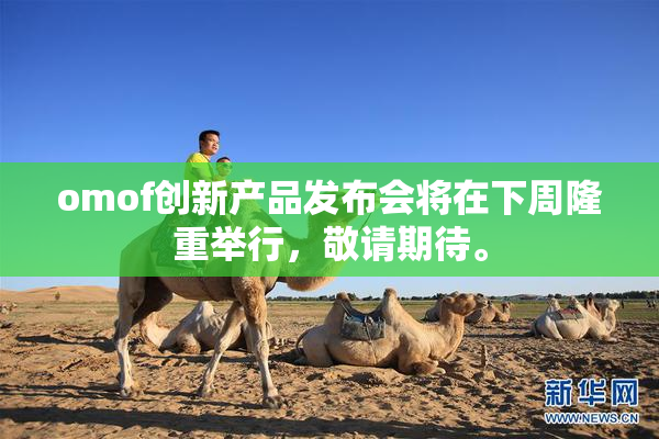 omof创新产品发布会将在下周隆重举行，敬请期待。