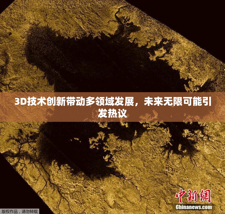 3D技术创新带动多领域发展，未来无限可能引发热议