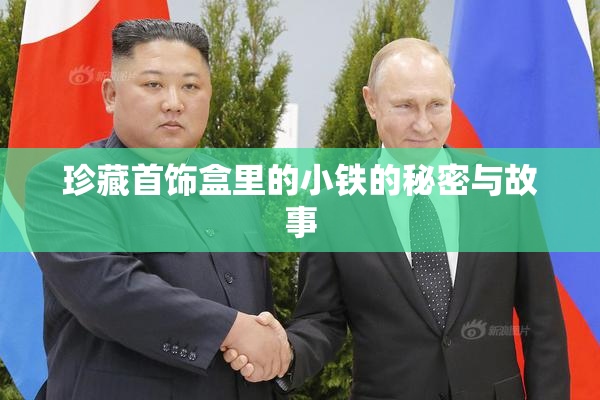 珍藏首饰盒里的小铁的秘密与故事