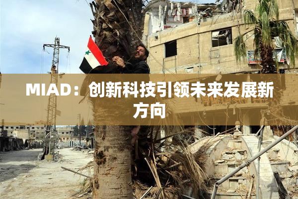 MIAD：创新科技引领未来发展新方向