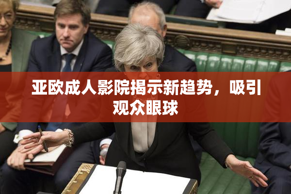 亚欧成人影院揭示新趋势，吸引观众眼球