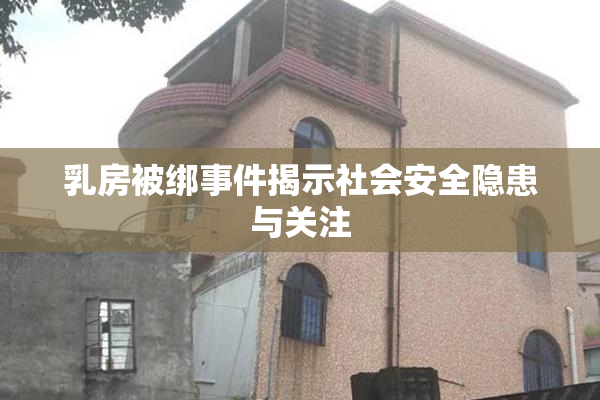 乳房被绑事件揭示社会安全隐患与关注