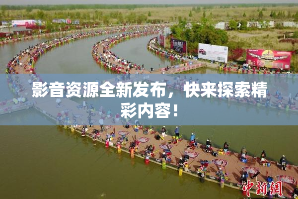 影音资源全新发布，快来探索精彩内容！