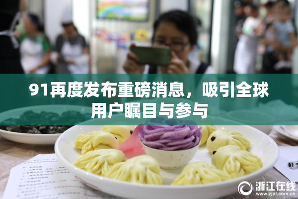 91再度发布重磅消息，吸引全球用户瞩目与参与