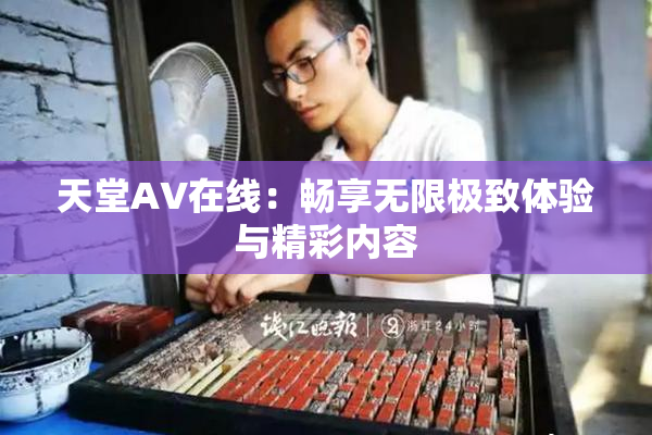 天堂A∨在线：畅享无限极致体验与精彩内容
