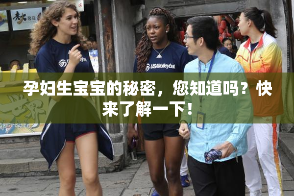 孕妇生宝宝的秘密，您知道吗？快来了解一下！