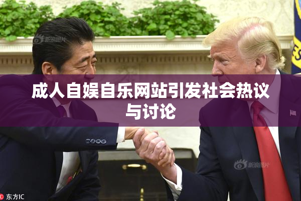 成人自娱自乐网站引发社会热议与讨论