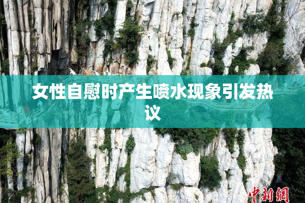 女性自慰时产生喷水现象引发热议