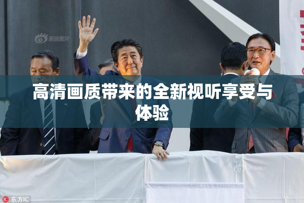 高清画质带来的全新视听享受与体验