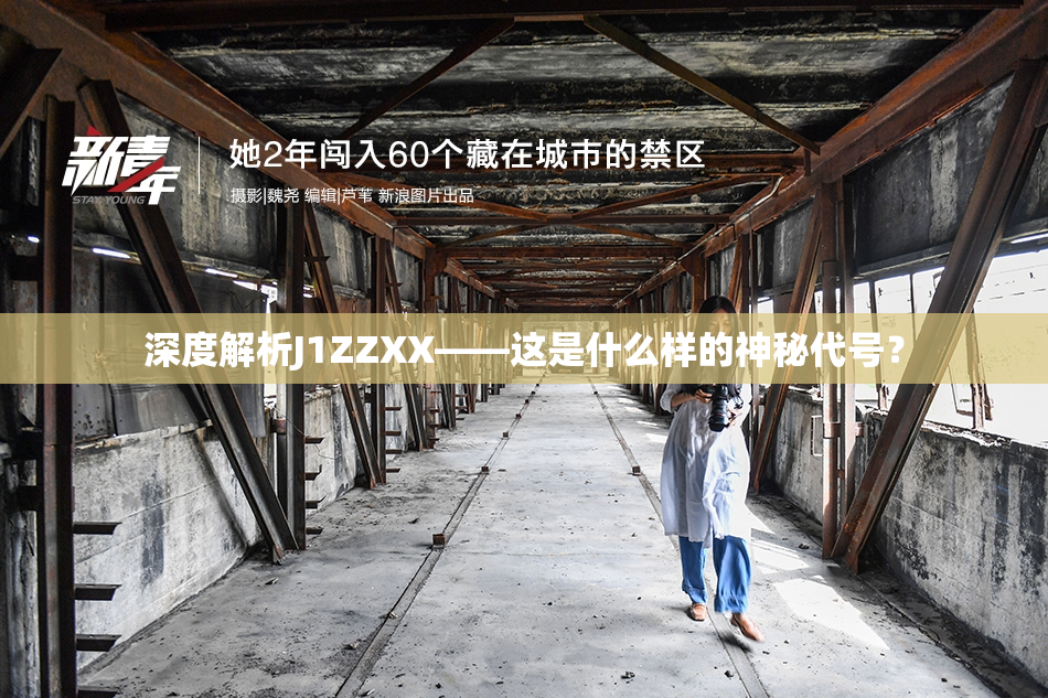 深度解析J1ZZXX——这是什么样的神秘代号？