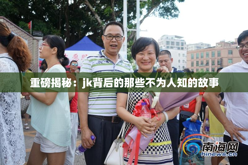 重磅揭秘：jk背后的那些不为人知的故事