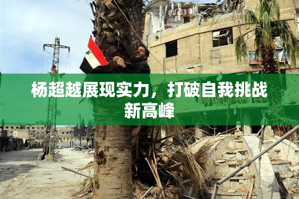 杨超越展现实力，打破自我挑战新高峰