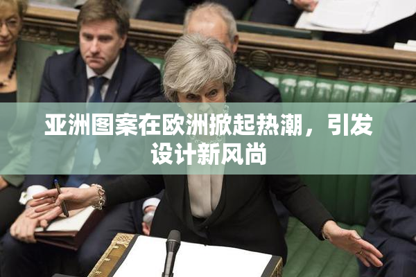 亚洲图案在欧洲掀起热潮，引发设计新风尚