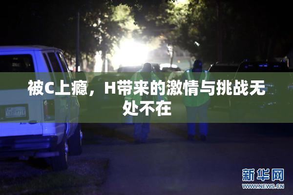 被C上瘾，H带来的激情与挑战无处不在