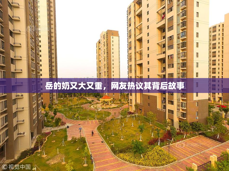 岳的奶又大又重，网友热议其背后故事