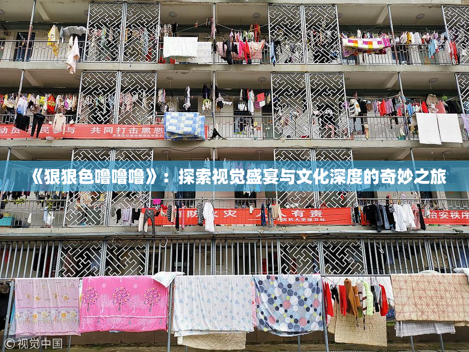 《狠狠色噜噜噜》：探索视觉盛宴与文化深度的奇妙之旅