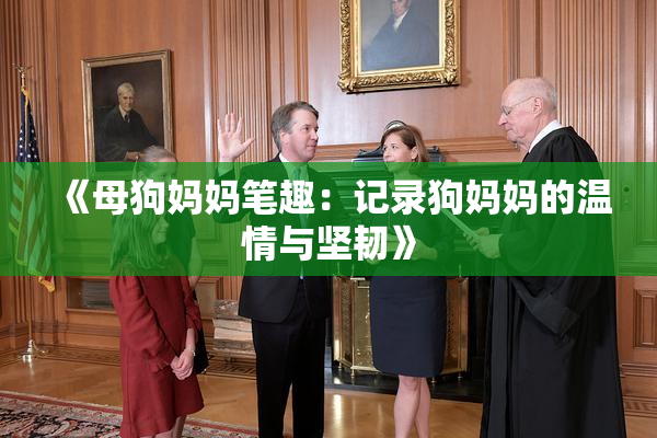 《母狗妈妈笔趣：记录狗妈妈的温情与坚韧》