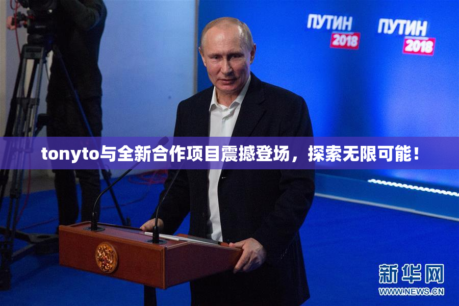 tonyto与全新合作项目震撼登场，探索无限可能！