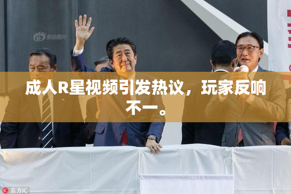 成人R星视频引发热议，玩家反响不一。