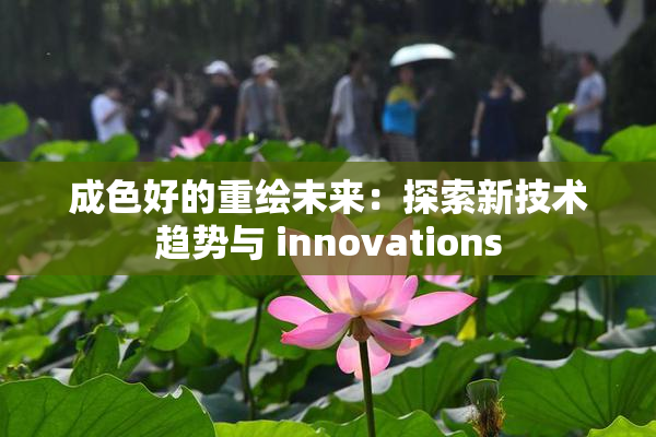 成色好的重绘未来：探索新技术趋势与 innovations