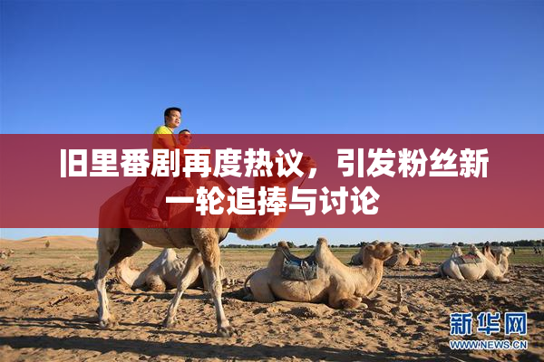 旧里番剧再度热议，引发粉丝新一轮追捧与讨论