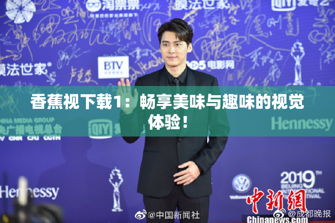 香蕉视下载1：畅享美味与趣味的视觉体验！