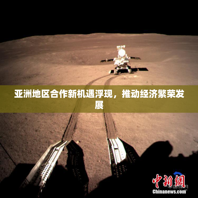 亚洲地区合作新机遇浮现，推动经济繁荣发展