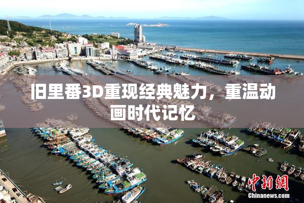 旧里番3D重现经典魅力，重温动画时代记忆