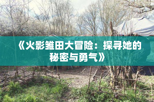 《火影雏田大冒险：探寻她的秘密与勇气》