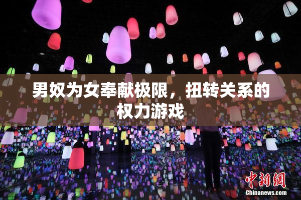 男奴为女奉献极限，扭转关系的权力游戏