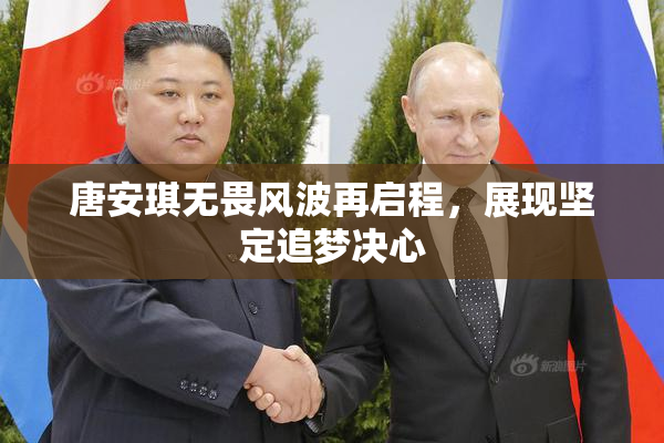 唐安琪无畏风波再启程，展现坚定追梦决心