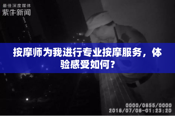 按摩师为我进行专业按摩服务，体验感受如何？