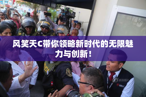 风笑天C带你领略新时代的无限魅力与创新！